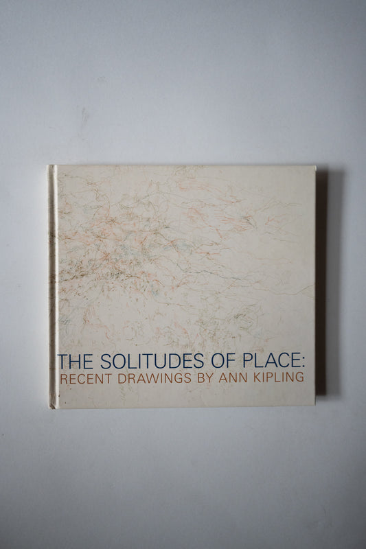 The Solitude of Place: Recent Drawings by Ann Kipling,2011